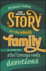 The Whole Story for the Whole Family -  A Year of Jesus-Centered Family Devotions
